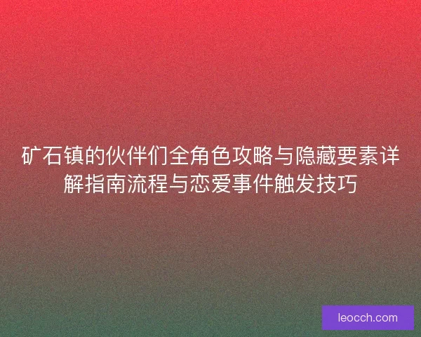 矿石镇的伙伴们全角色攻略与隐藏要素详解指南流程与恋爱事件触发技巧